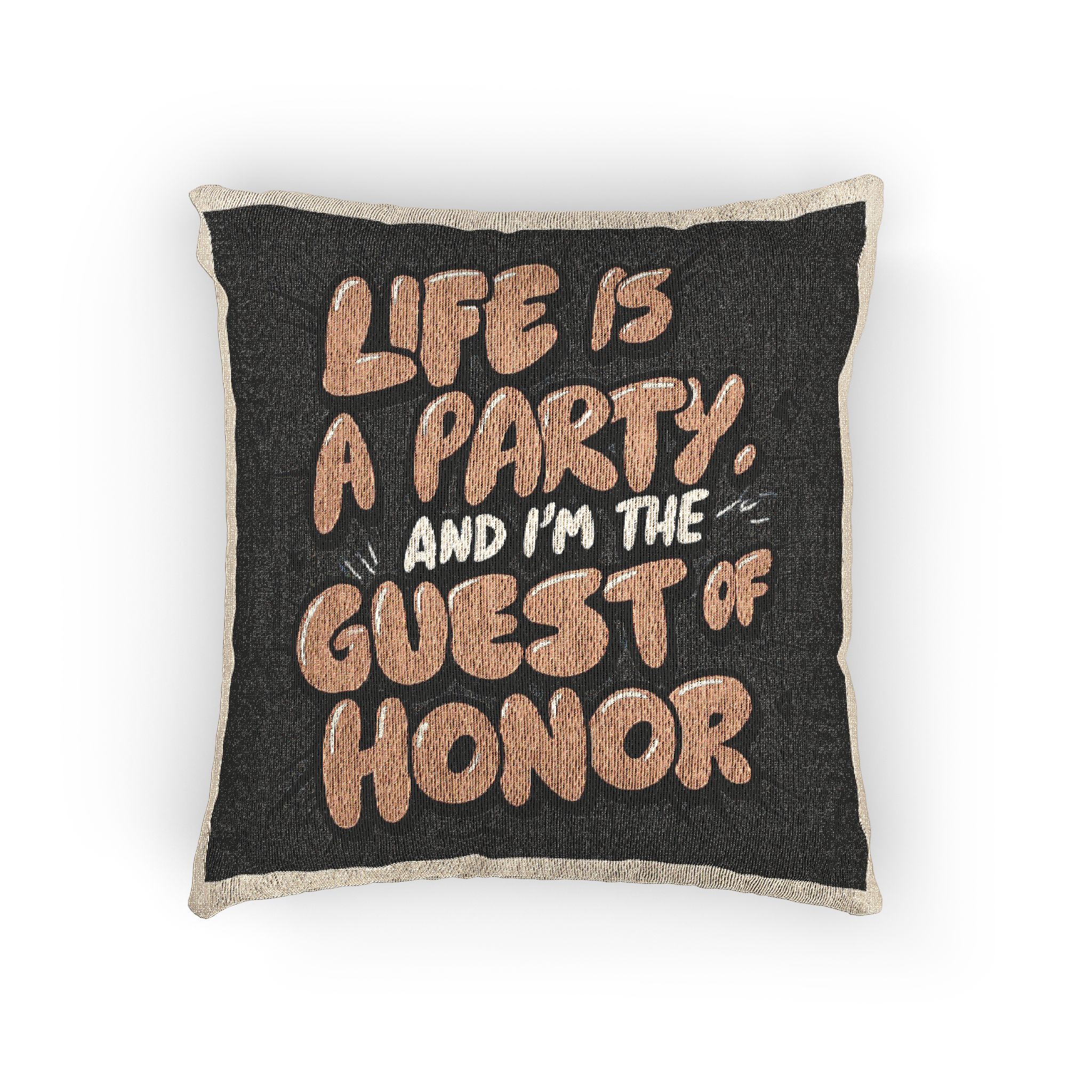 Life Is A Party and I Am the Guest of Honor Woven Pillow